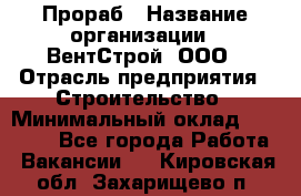 Прораб › Название организации ­ ВентСтрой, ООО › Отрасль предприятия ­ Строительство › Минимальный оклад ­ 35 000 - Все города Работа » Вакансии   . Кировская обл.,Захарищево п.